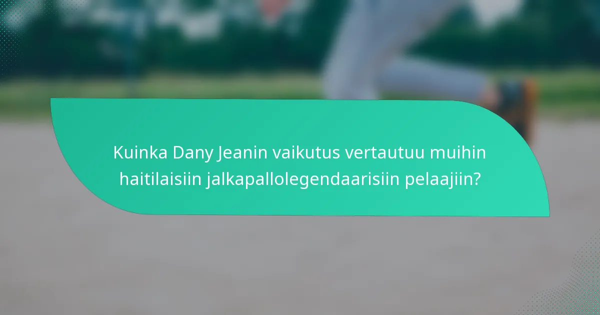Kuinka Dany Jeanin vaikutus vertautuu muihin haitilaisiin jalkapallolegendaarisiin pelaajiin?