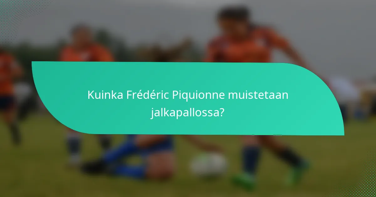 Kuinka Frédéric Piquionne muistetaan jalkapallossa?