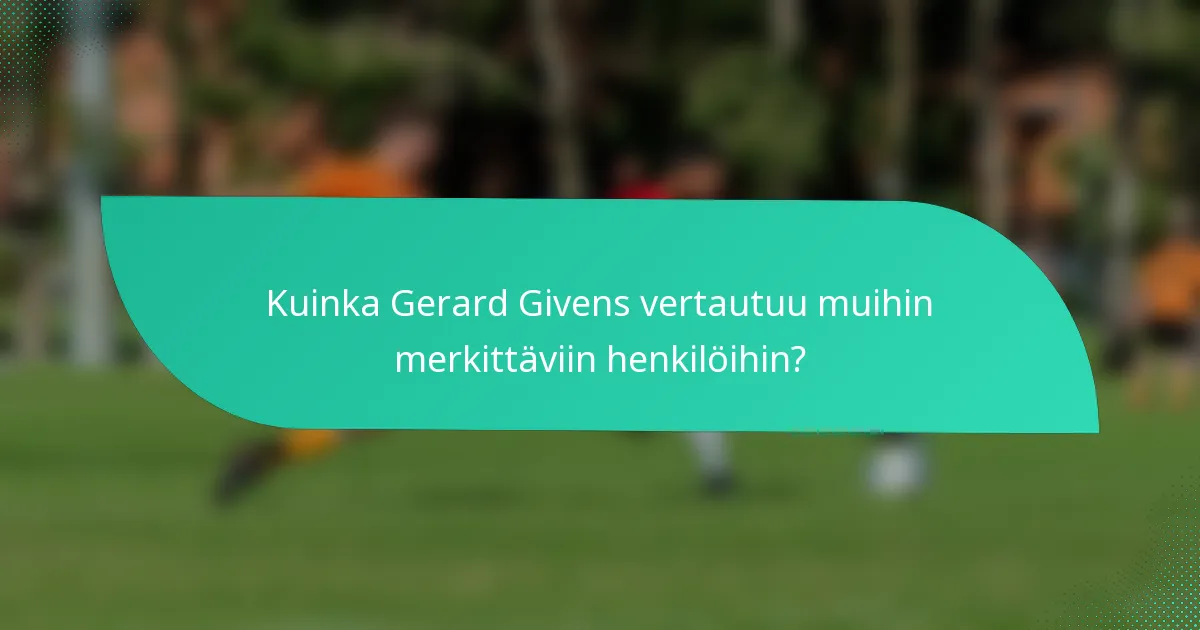 Kuinka Gerard Givens vertautuu muihin merkittäviin henkilöihin?