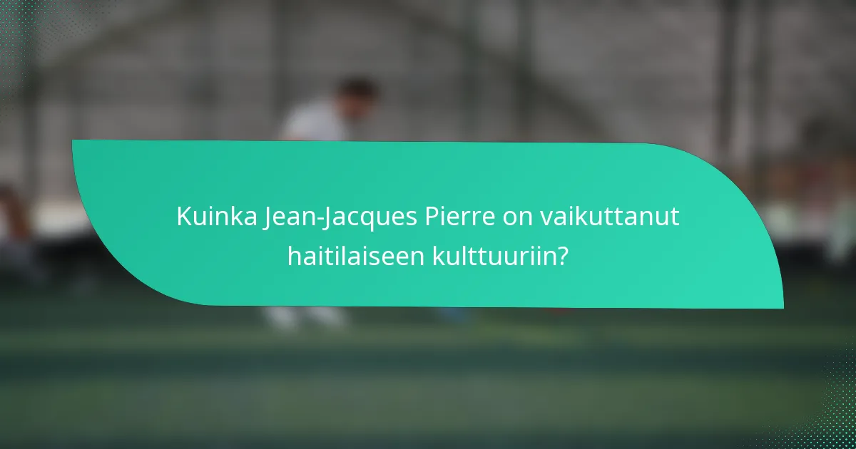 Kuinka Jean-Jacques Pierre on vaikuttanut haitilaiseen kulttuuriin?
