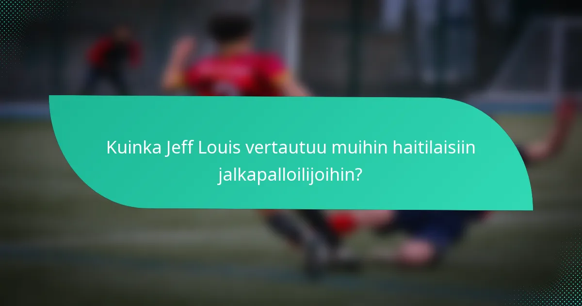 Kuinka Jeff Louis vertautuu muihin haitilaisiin jalkapalloilijoihin?
