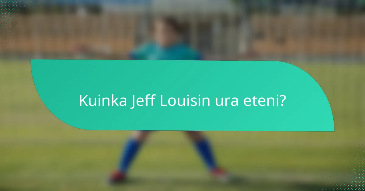 Kuinka Jeff Louisin ura eteni?