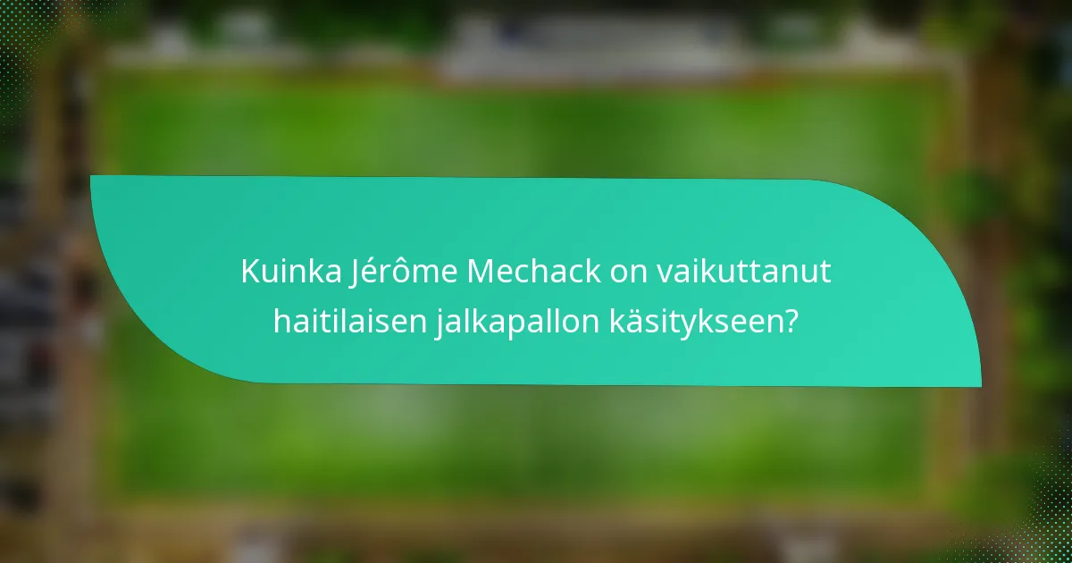 Kuinka Jérôme Mechack on vaikuttanut haitilaisen jalkapallon käsitykseen?