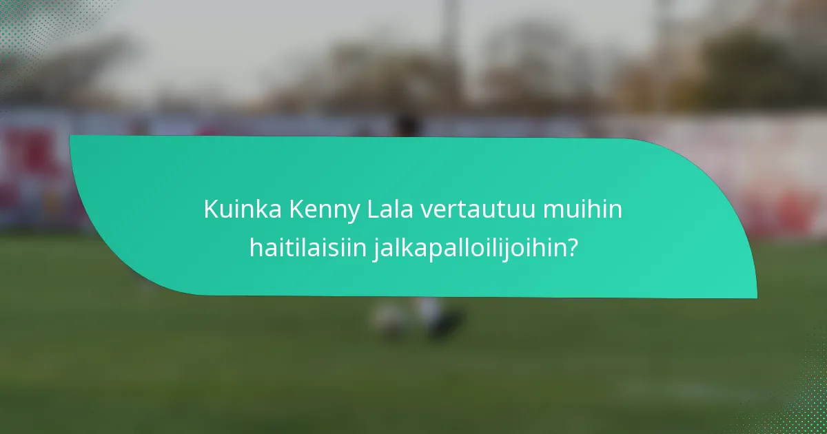 Kuinka Kenny Lala vertautuu muihin haitilaisiin jalkapalloilijoihin?