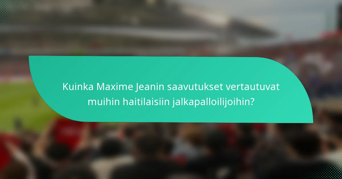 Kuinka Maxime Jeanin saavutukset vertautuvat muihin haitilaisiin jalkapalloilijoihin?