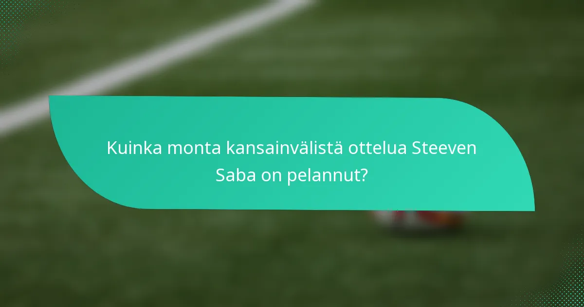 Kuinka monta kansainvälistä ottelua Steeven Saba on pelannut?