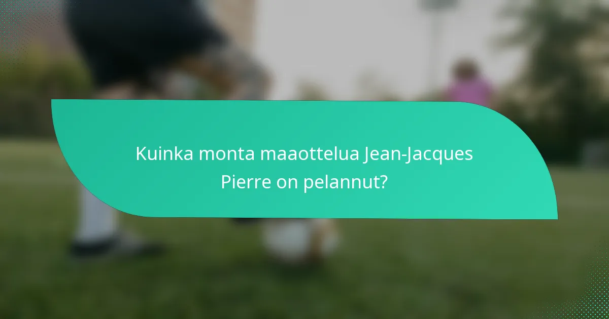Kuinka monta maaottelua Jean-Jacques Pierre on pelannut?