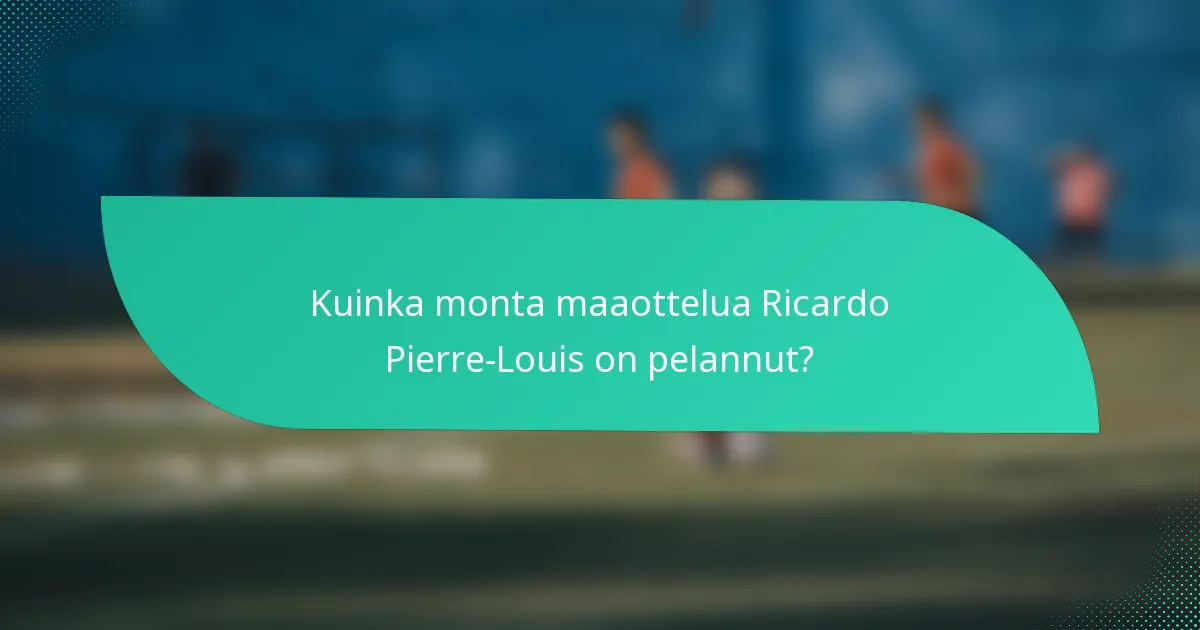 Kuinka monta maaottelua Ricardo Pierre-Louis on pelannut?