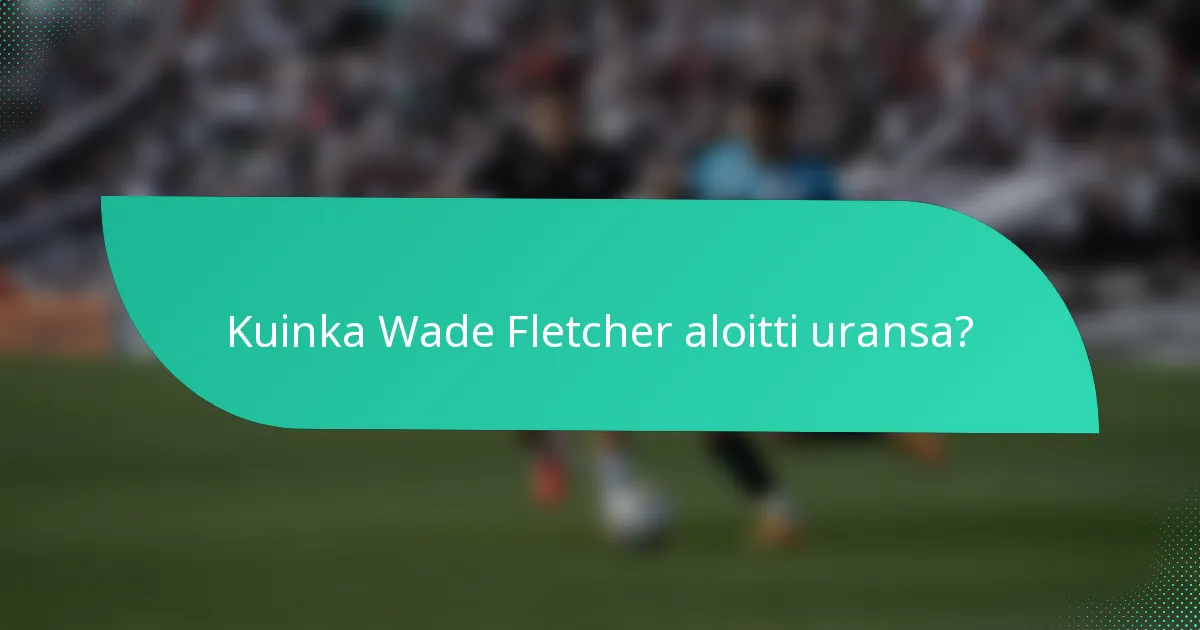 Kuinka Wade Fletcher aloitti uransa?