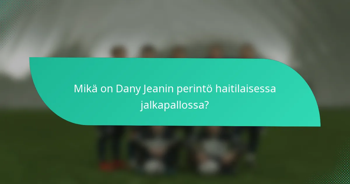 Mikä on Dany Jeanin perintö haitilaisessa jalkapallossa?