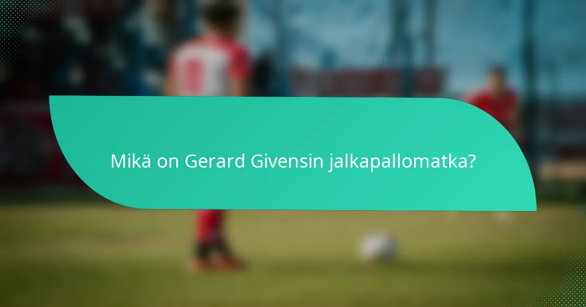 Mikä on Gerard Givensin jalkapallomatka?