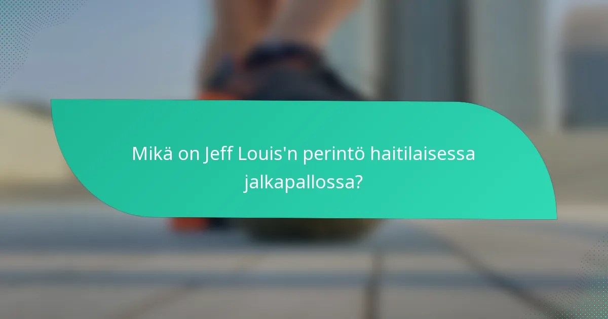 Mikä on Jeff Louis'n perintö haitilaisessa jalkapallossa?