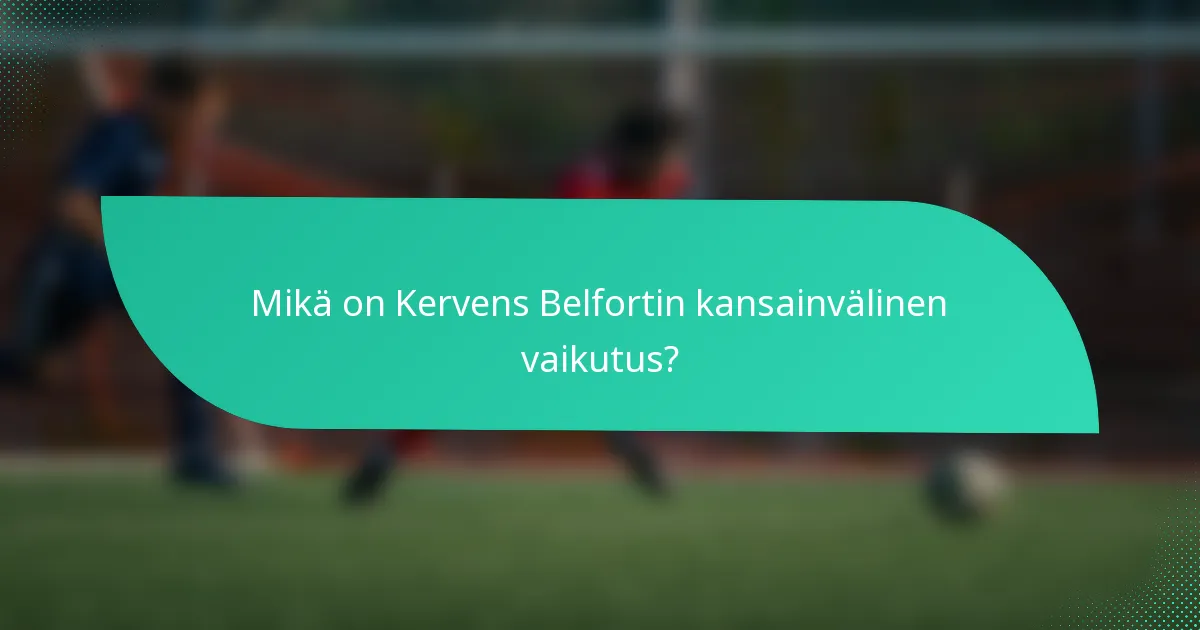Mikä on Kervens Belfortin kansainvälinen vaikutus?