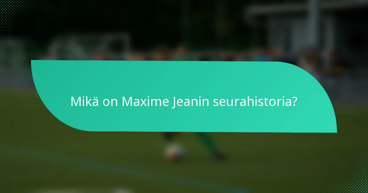 Mikä on Maxime Jeanin seurahistoria?