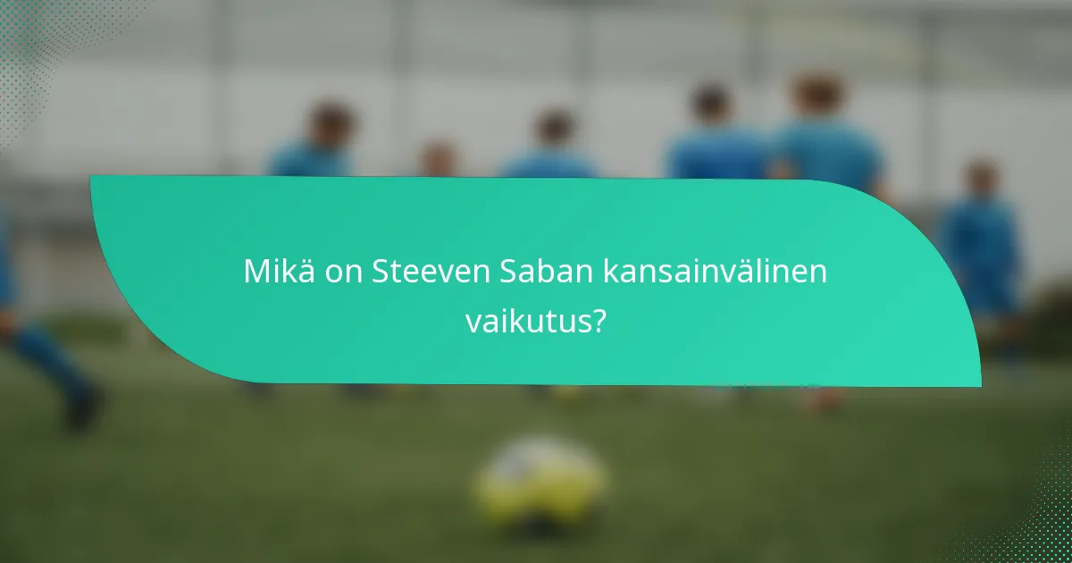 Mikä on Steeven Saban kansainvälinen vaikutus?
