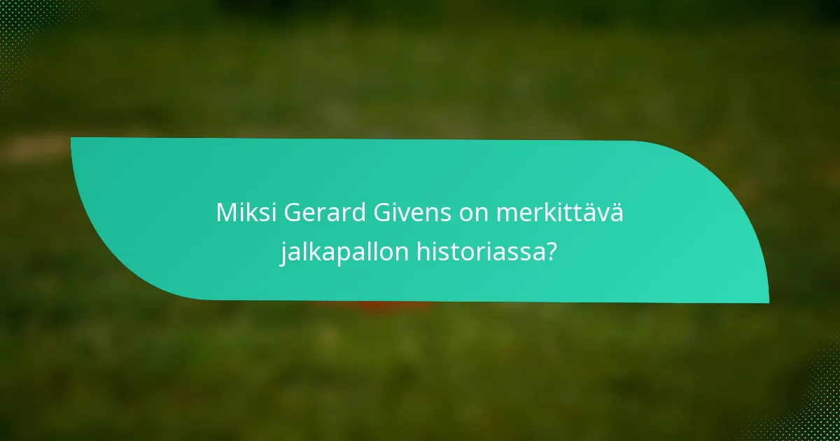 Miksi Gerard Givens on merkittävä jalkapallon historiassa?