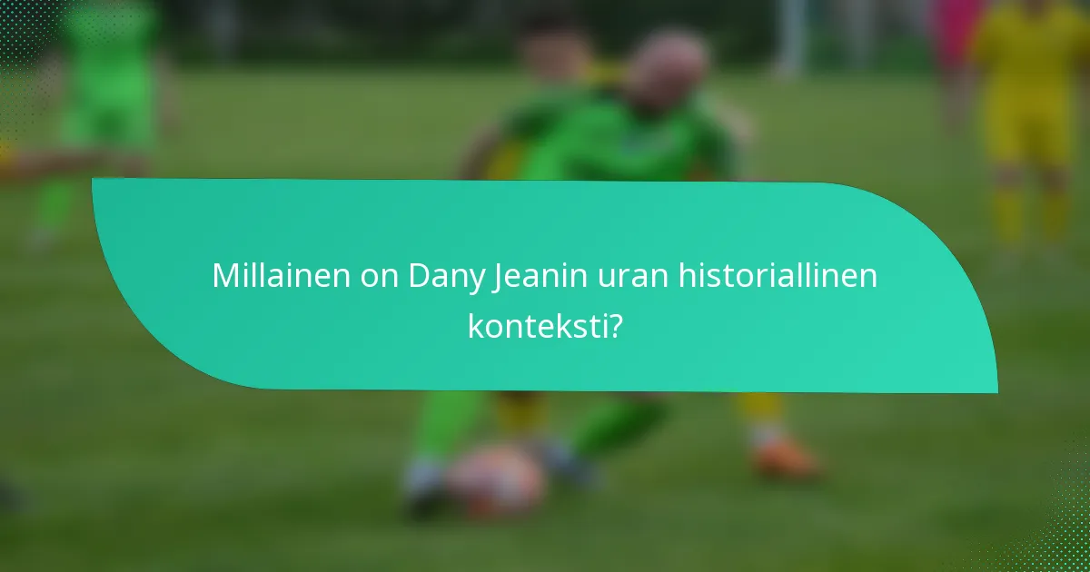 Millainen on Dany Jeanin uran historiallinen konteksti?