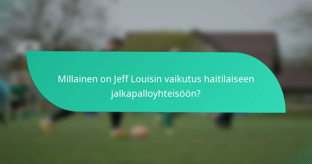 Millainen on Jeff Louisin vaikutus haitilaiseen jalkapalloyhteisöön?