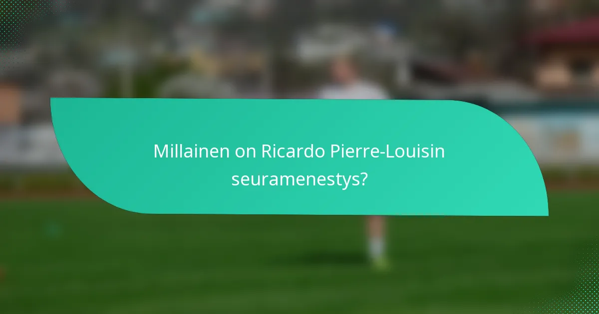 Millainen on Ricardo Pierre-Louisin seuramenestys?