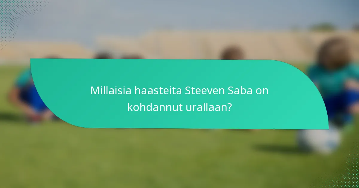 Millaisia haasteita Steeven Saba on kohdannut urallaan?