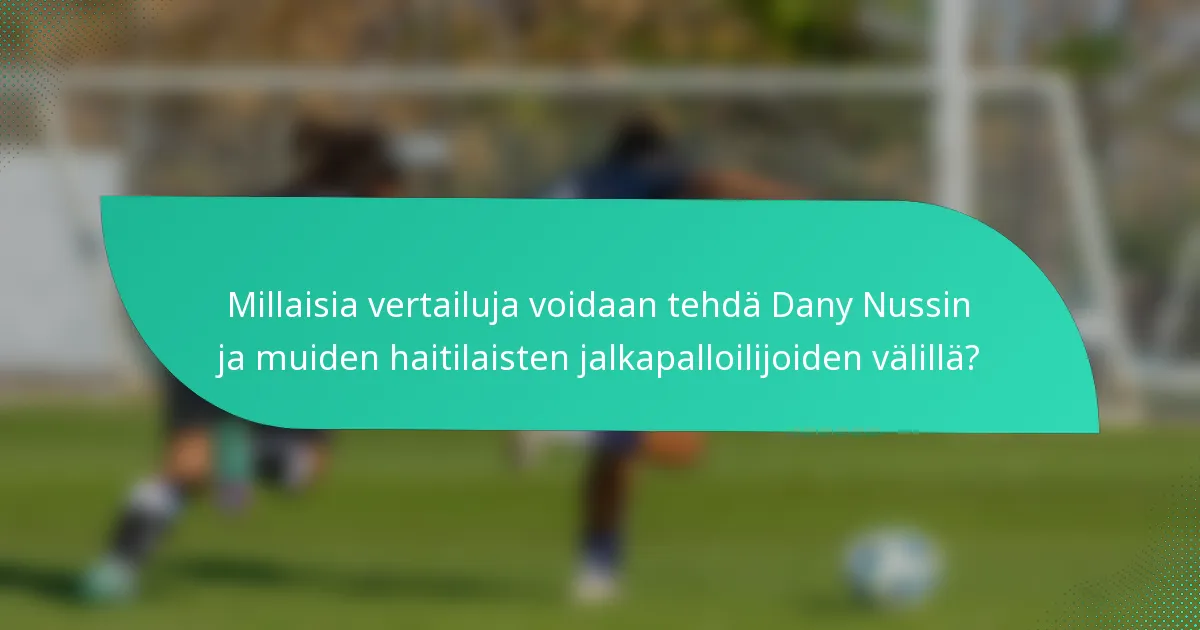 Millaisia vertailuja voidaan tehdä Dany Nussin ja muiden haitilaisten jalkapalloilijoiden välillä?
