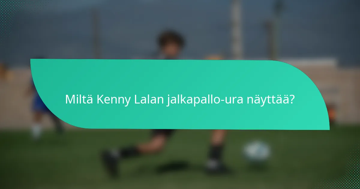 Miltä Kenny Lalan jalkapallo-ura näyttää?