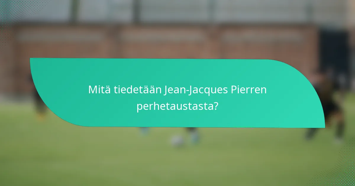 Mitä tiedetään Jean-Jacques Pierren perhetaustasta?