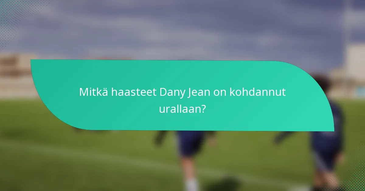 Mitkä haasteet Dany Jean on kohdannut urallaan?