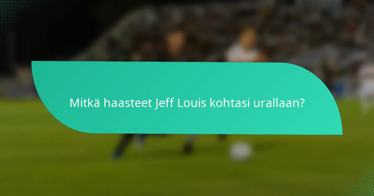 Mitkä haasteet Jeff Louis kohtasi urallaan?
