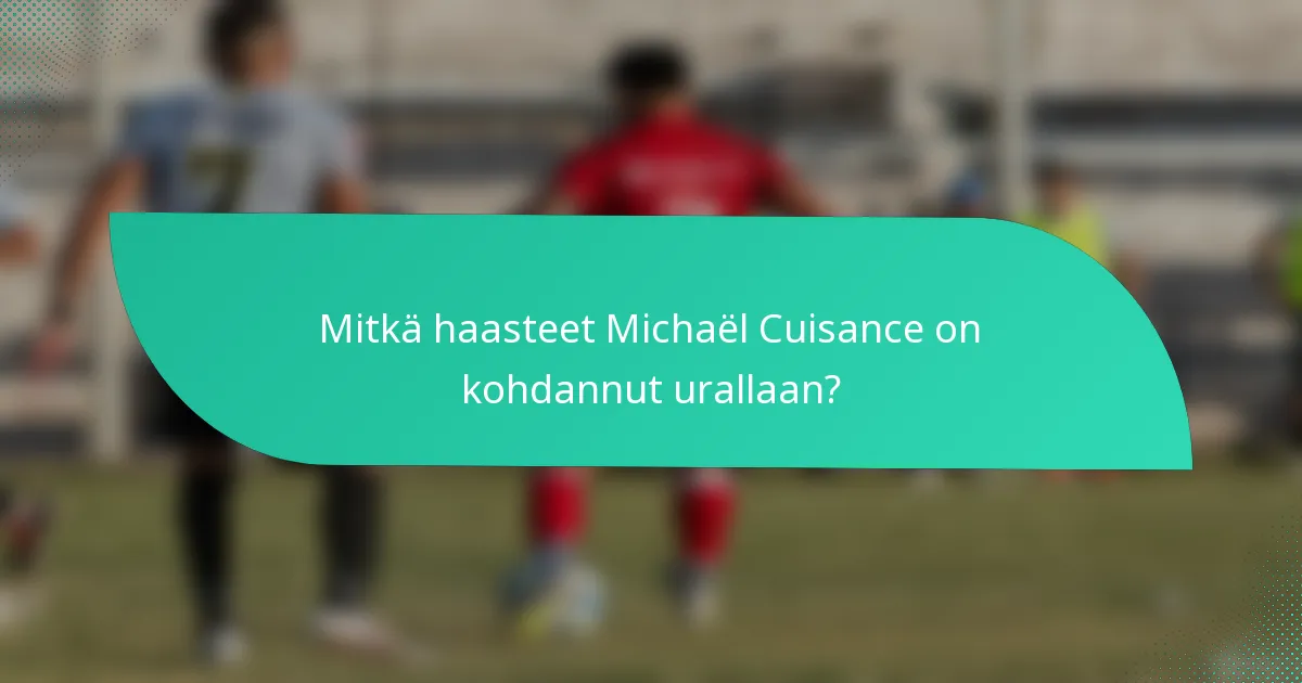 Mitkä haasteet Michaël Cuisance on kohdannut urallaan?