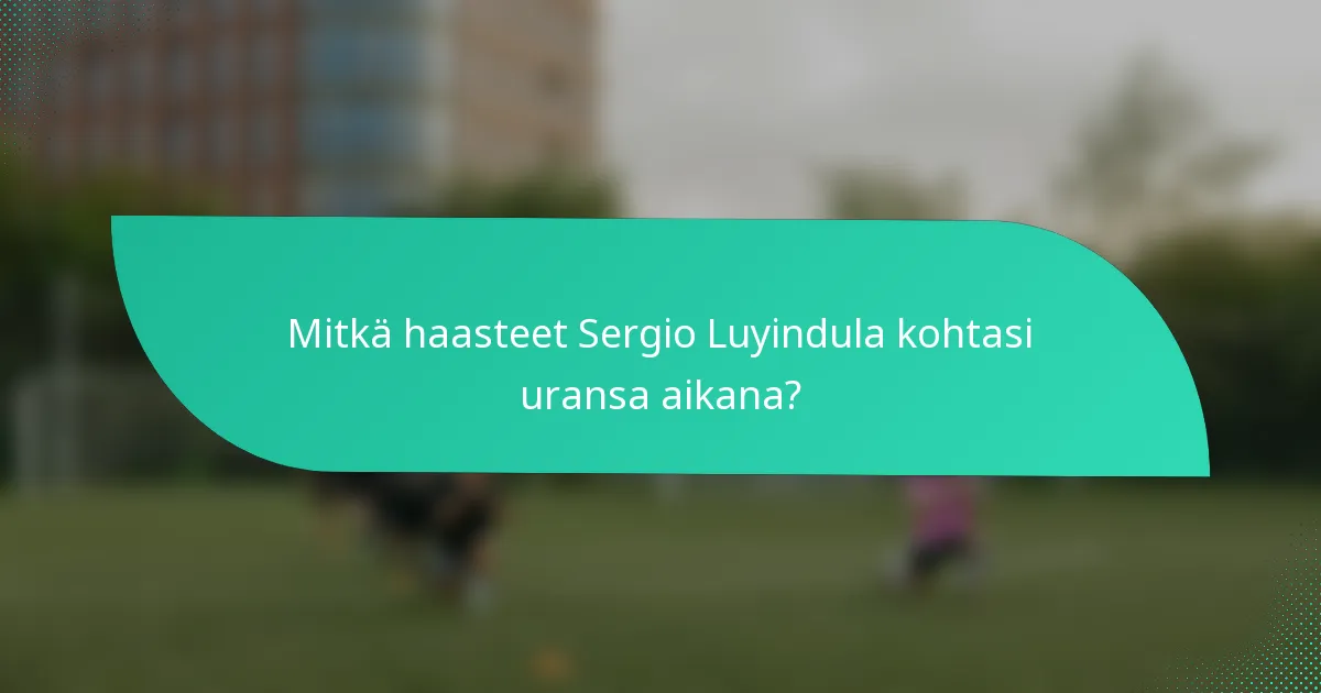 Mitkä haasteet Sergio Luyindula kohtasi uransa aikana?
