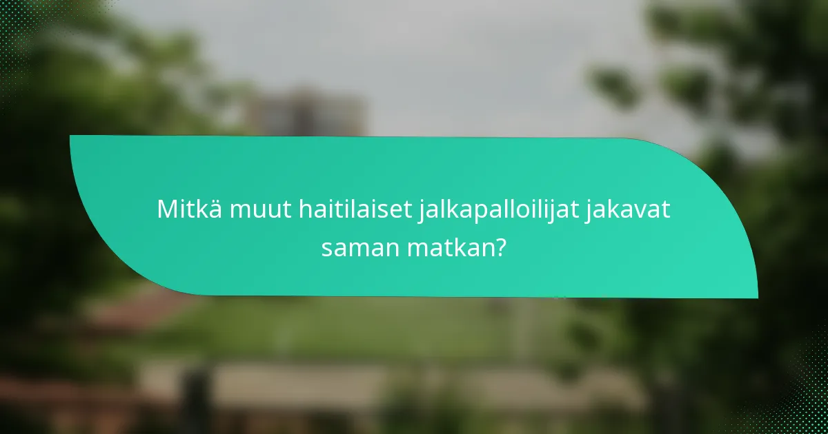 Mitkä muut haitilaiset jalkapalloilijat jakavat saman matkan?