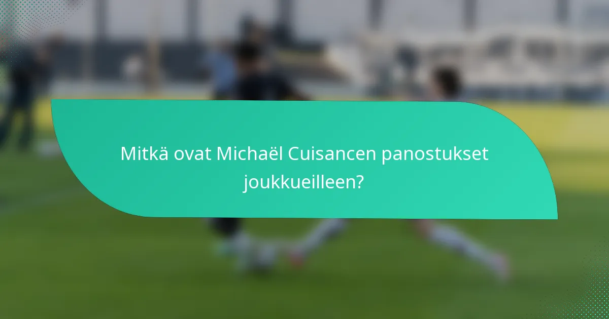 Mitkä ovat Michaël Cuisancen panostukset joukkueilleen?
