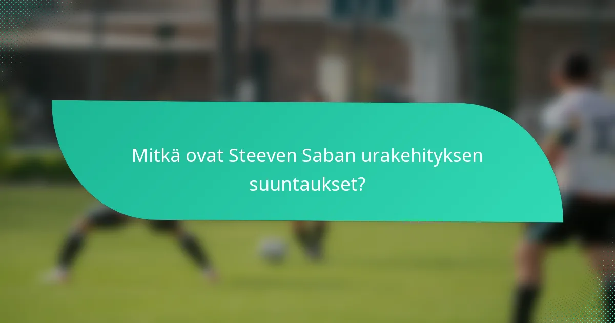 Mitkä ovat Steeven Saban urakehityksen suuntaukset?