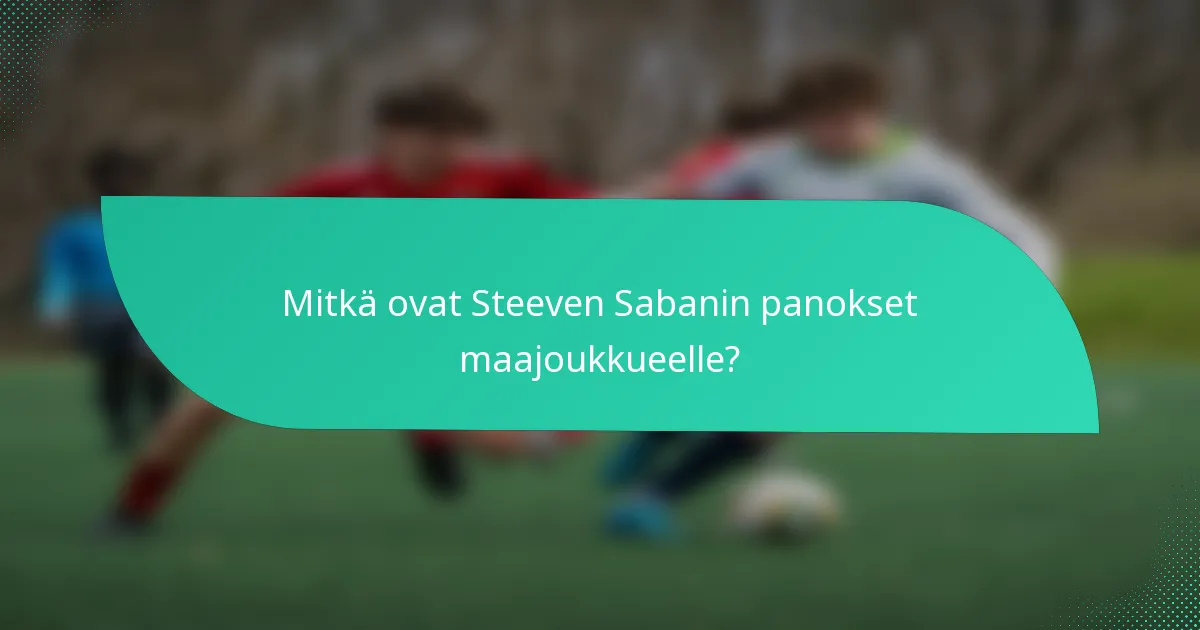 Mitkä ovat Steeven Sabanin panokset maajoukkueelle?