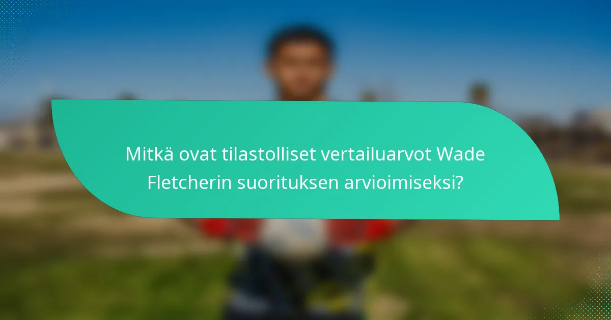 Mitkä ovat tilastolliset vertailuarvot Wade Fletcherin suorituksen arvioimiseksi?