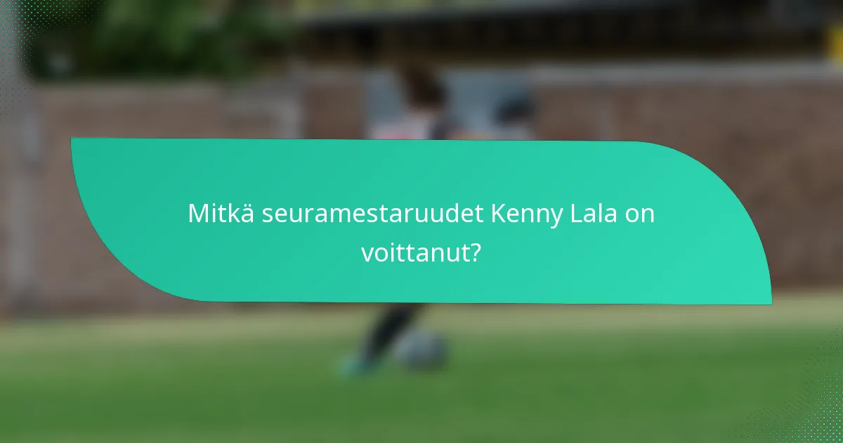 Mitkä seuramestaruudet Kenny Lala on voittanut?