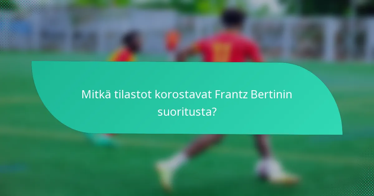 Mitkä tilastot korostavat Frantz Bertinin suoritusta?