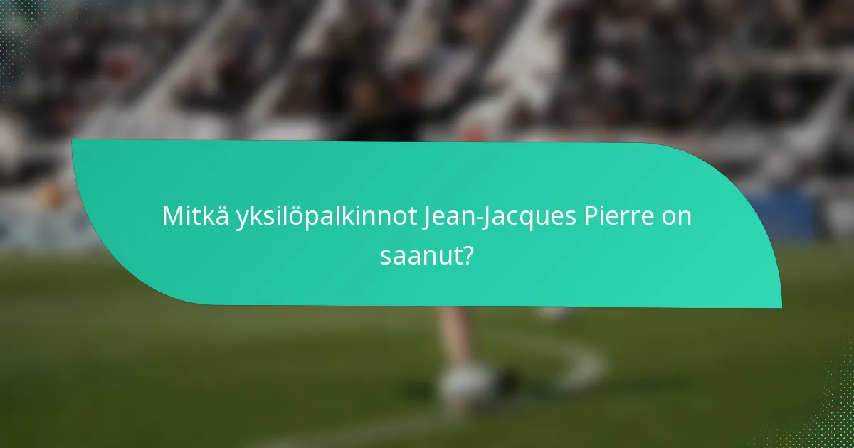 Mitkä yksilöpalkinnot Jean-Jacques Pierre on saanut?